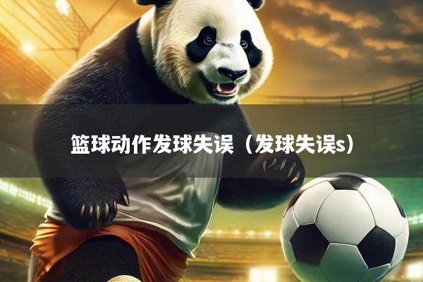 篮球动作发球失误（发球失误s）