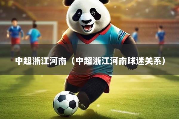 中超浙江河南（中超浙江河南球迷关系）