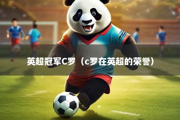 英超冠军C罗（c罗在英超的荣誉）