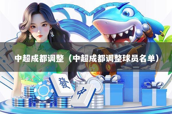中超成都调整（中超成都调整球员名单）