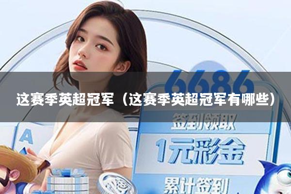 这赛季英超冠军（这赛季英超冠军有哪些）