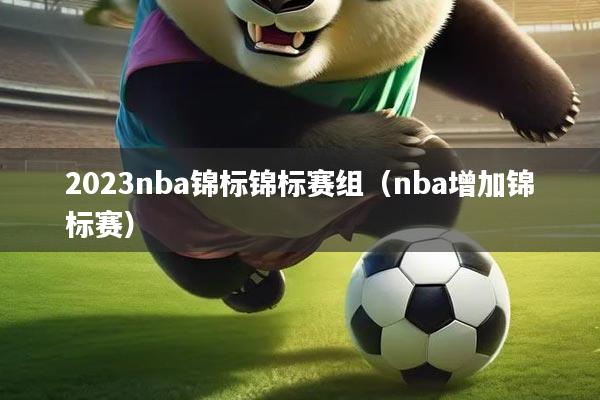 2023nba锦标锦标赛组（nba增加锦标赛）