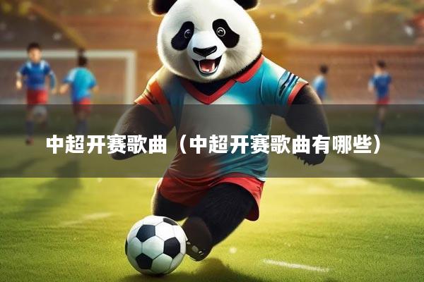 中超开赛歌曲（中超开赛歌曲有哪些）