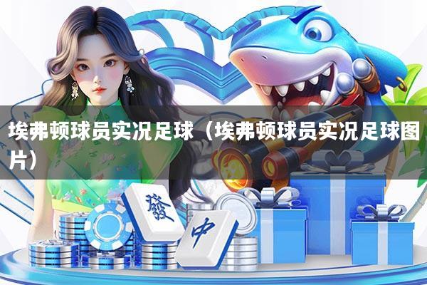 埃弗顿球员实况足球（埃弗顿球员实况足球图片）