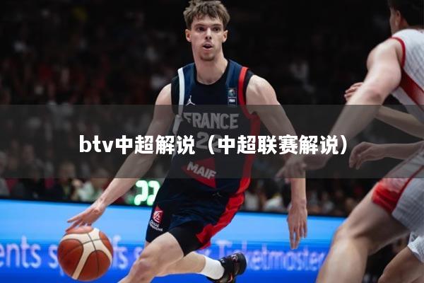 btv中超解说（中超联赛解说）