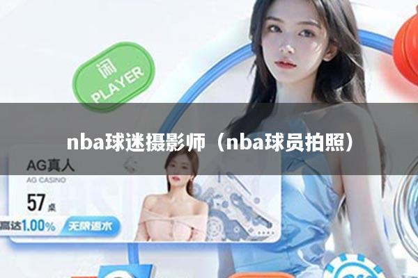 nba球迷摄影师(nba球员拍照)