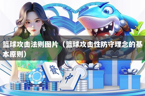 详细阅读:篮球攻击法则图片(篮球攻击性防守理念的基本原则) 篮球攻击法则图片(篮球攻击性防守理念的基本原则)