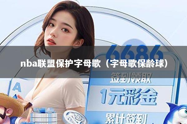 详细阅读:nba联盟保护字母歌(字母歌保龄球) nba联盟保护字母歌(字母歌保龄球)